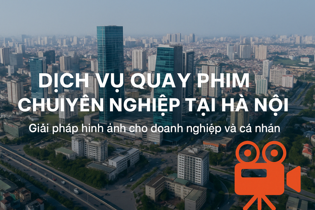 Dịch Vụ Quay Phim Tại Hà Nội