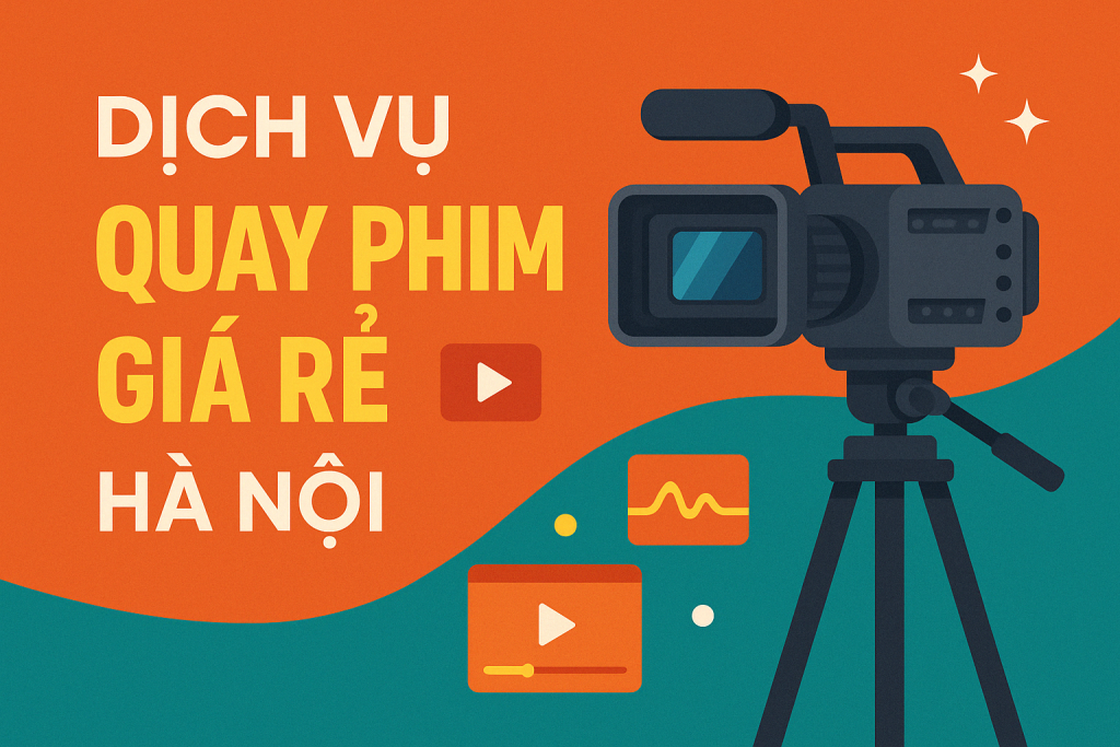 Dịch Vụ Quay Phim Giá Rẻ Tại Hà Nội
